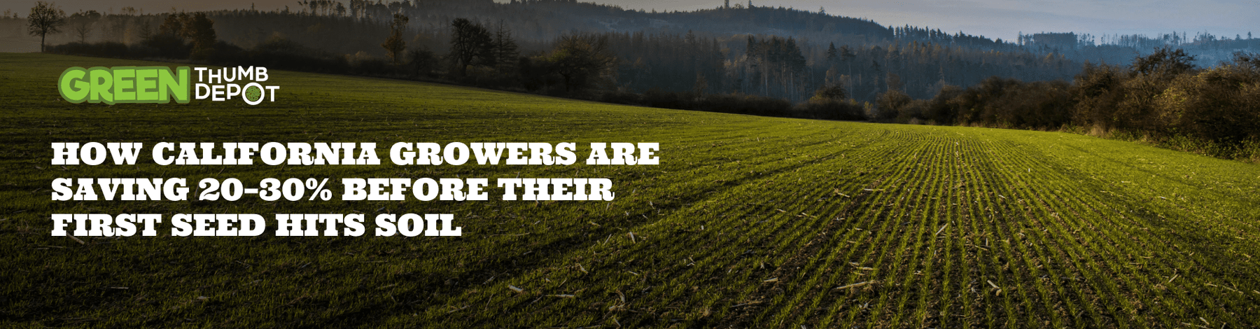 How California Growers Are Saving 20–30% Before Their First Seed Hits Soil - Green Thumb Depot